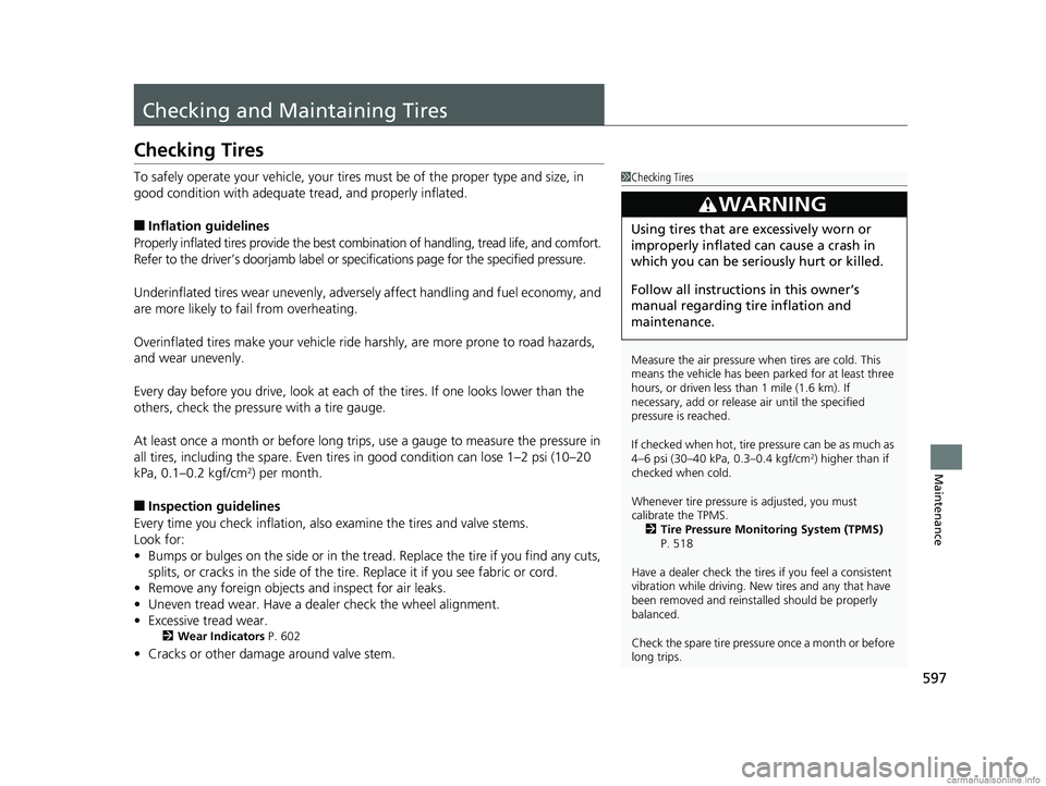 HONDA CR-V 2018 Owners Manual (in English) 597
Maintenance
Checking and Maintaining Tires
Checking Tires
To safely operate your vehicle, your tires must be of the proper type and size, in
good condition with adequate tread, and properly infl HONDA CR-V 2018 Owners Manual (in English) 597
Maintenance
Checking and Maintaining Tires
Checking Tires
To safely operate your vehicle, your tires must be of the proper type and size, in
good condition with adequate tread, and properly infl