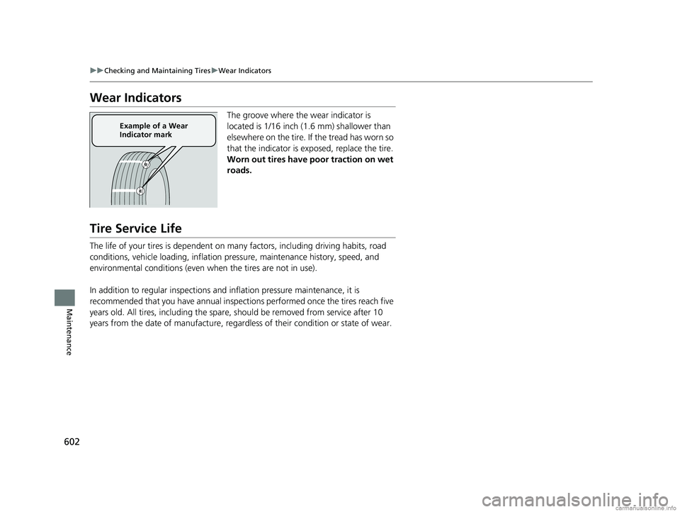 HONDA CR-V 2018   (in English) User Guide 602
uuChecking and Maintaining Tires uWear Indicators
Maintenance
Wear Indicators
The groove where the wear indicator is 
located is 1/16 inch (1.6 mm) shallower than 
elsewhere on the tire. If the tr