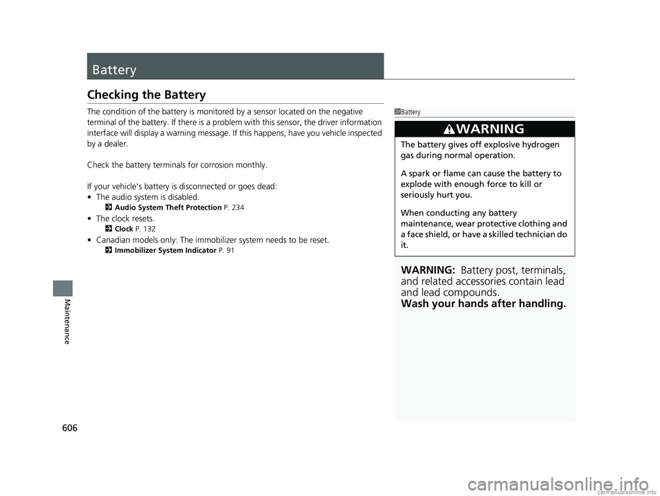 HONDA CR-V 2018 (in English) Workshop Manual 606
Maintenance
Battery
Checking the Battery
The condition of the battery is monitored by a sensor located on the negative
terminal of the battery. If there is a problem with this sensor, the driver HONDA CR-V 2018 (in English) Workshop Manual 606
Maintenance
Battery
Checking the Battery
The condition of the battery is monitored by a sensor located on the negative
terminal of the battery. If there is a problem with this sensor, the driver