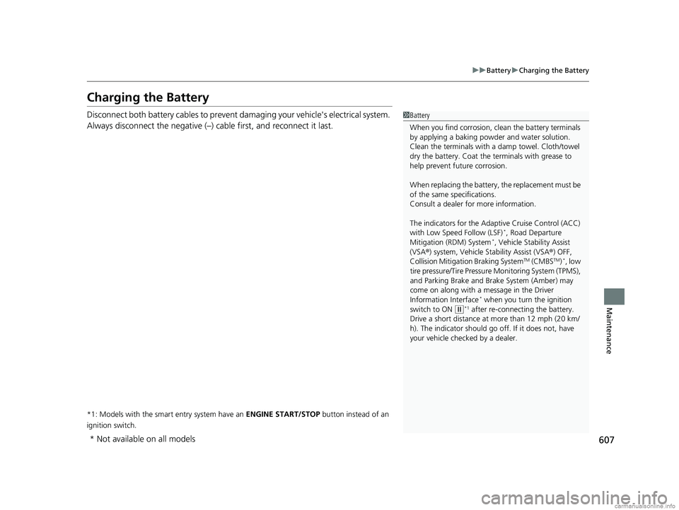 HONDA CR-V 2018 (in English) Service Manual 607
uuBattery uCharging the Battery
Maintenance
Charging the Battery
Disconnect both battery cables to prevent damaging your vehicle's electrical system.
Always disconnect the negative (–) cabl HONDA CR-V 2018 (in English) Service Manual 607
uuBattery uCharging the Battery
Maintenance
Charging the Battery
Disconnect both battery cables to prevent damaging your vehicle's electrical system.
Always disconnect the negative (–) cabl