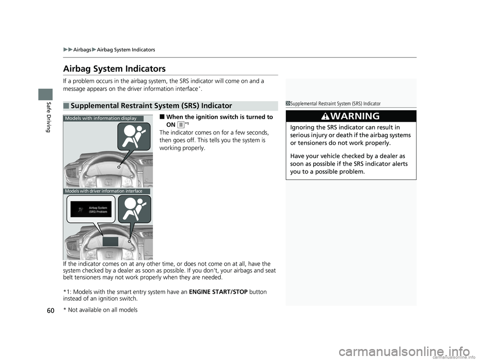 HONDA CR-V 2018 Owners Manual (in English) 60
uuAirbags uAirbag System Indicators
Safe Driving
Airbag System Indicators
If a problem occurs in the airbag system , the SRS indicator will come on and a
message appears on the driver information HONDA CR-V 2018 Owners Manual (in English) 60
uuAirbags uAirbag System Indicators
Safe Driving
Airbag System Indicators
If a problem occurs in the airbag system , the SRS indicator will come on and a
message appears on the driver information