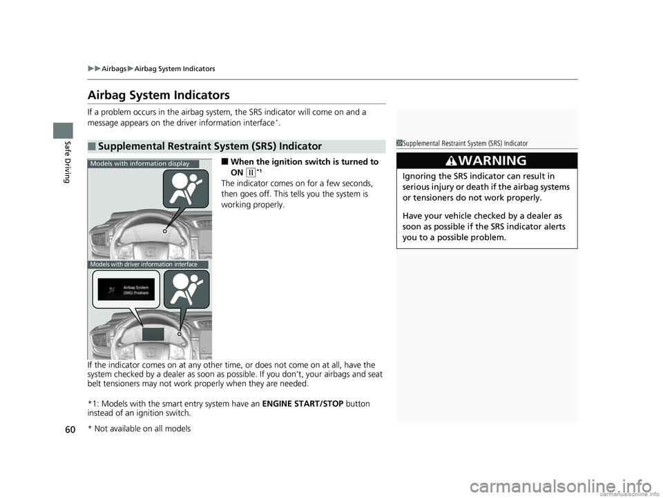 HONDA CR-V 2018  Owners Manual (in English) 60
uuAirbags uAirbag System Indicators
Safe Driving
Airbag System Indicators
If a problem occurs in the airbag system , the SRS indicator will come on and a 
message appears on the driver information 