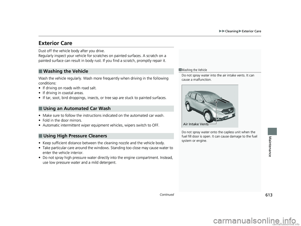 HONDA CR-V 2018 Owners Manual (in English) 613
uuCleaning uExterior Care
Continued
Maintenance
Exterior Care
Dust off the vehicle body after you drive.
Regularly inspect your vehi cle for scratches on painted surfaces. A scratch on a
painted HONDA CR-V 2018 Owners Manual (in English) 613
uuCleaning uExterior Care
Continued
Maintenance
Exterior Care
Dust off the vehicle body after you drive.
Regularly inspect your vehi cle for scratches on painted surfaces. A scratch on a
painted