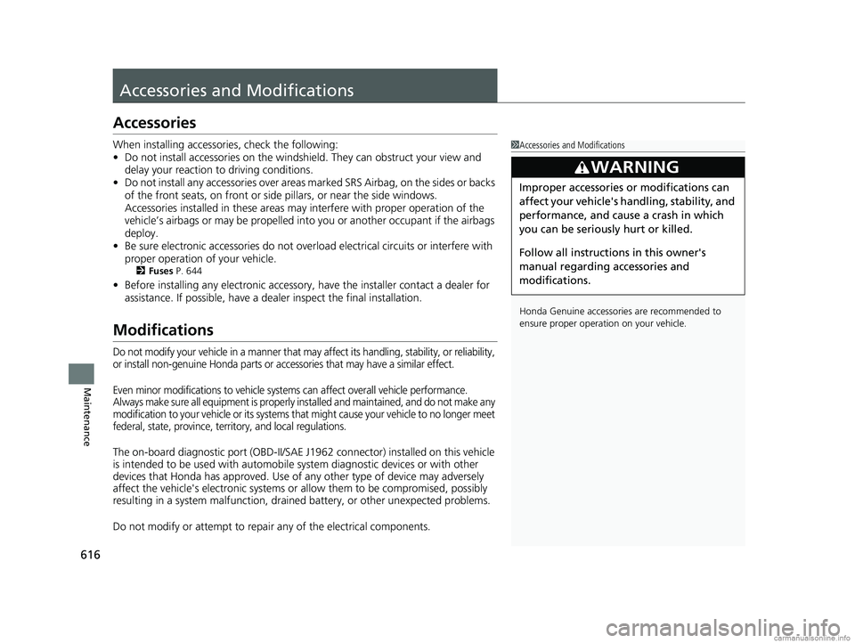HONDA CR-V 2018 Owners Manual (in English) 616
Maintenance
Accessories and Modifications
Accessories
When installing accessories, check the following:
• Do not install accessories on the windshie ld. They can obstruct your view and
delay yo HONDA CR-V 2018 Owners Manual (in English) 616
Maintenance
Accessories and Modifications
Accessories
When installing accessories, check the following:
• Do not install accessories on the windshie ld. They can obstruct your view and
delay yo