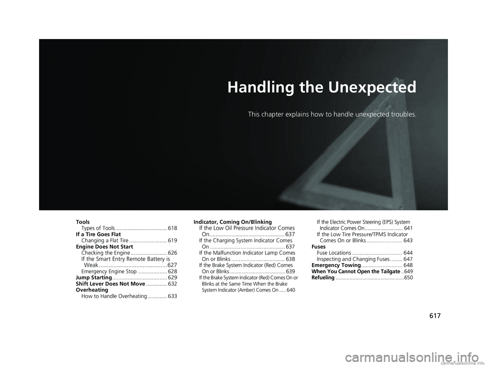 HONDA CR-V 2018 Owners Manual (in English) 617
Handling the Unexpected
This chapter explains how to handle unexpected troubles.
ToolsTypes of Tools .................................. 618
If a Tire Goes Flat Changing a Flat Tire ............... HONDA CR-V 2018 Owners Manual (in English) 617
Handling the Unexpected
This chapter explains how to handle unexpected troubles.
ToolsTypes of Tools .................................. 618
If a Tire Goes Flat Changing a Flat Tire ...............