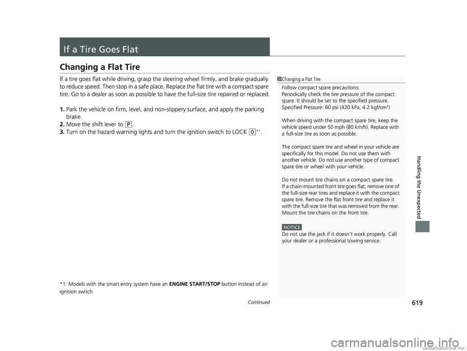 HONDA CR-V 2018 (in English) User Guide 619Continued
Handling the Unexpected
If a Tire Goes Flat
Changing a Flat Tire
If a tire goes flat while driving, grasp the steering wheel firmly, and brake gradually
to reduce speed. Then stop in a s HONDA CR-V 2018 (in English) User Guide 619Continued
Handling the Unexpected
If a Tire Goes Flat
Changing a Flat Tire
If a tire goes flat while driving, grasp the steering wheel firmly, and brake gradually
to reduce speed. Then stop in a s