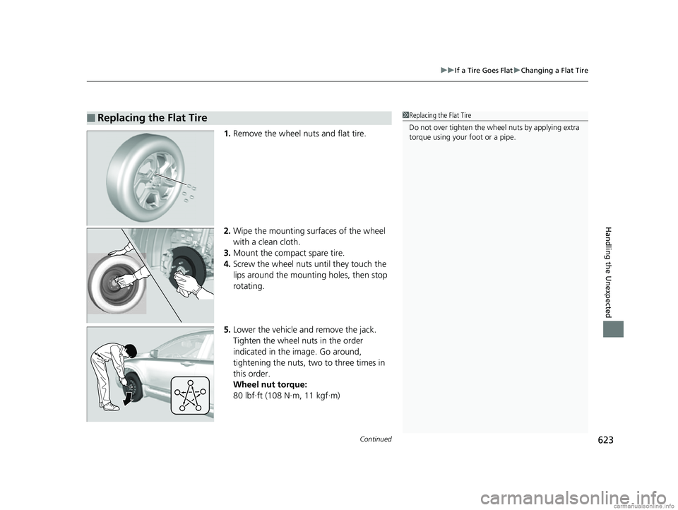 HONDA CR-V 2018  Owners Manual (in English) Continued623
uuIf a Tire Goes Flat uChanging a Flat Tire
Handling the Unexpected
1. Remove the wheel nuts and flat tire.
2. Wipe the mounting surfaces of the wheel 
with a clean cloth.
3. Mount the co