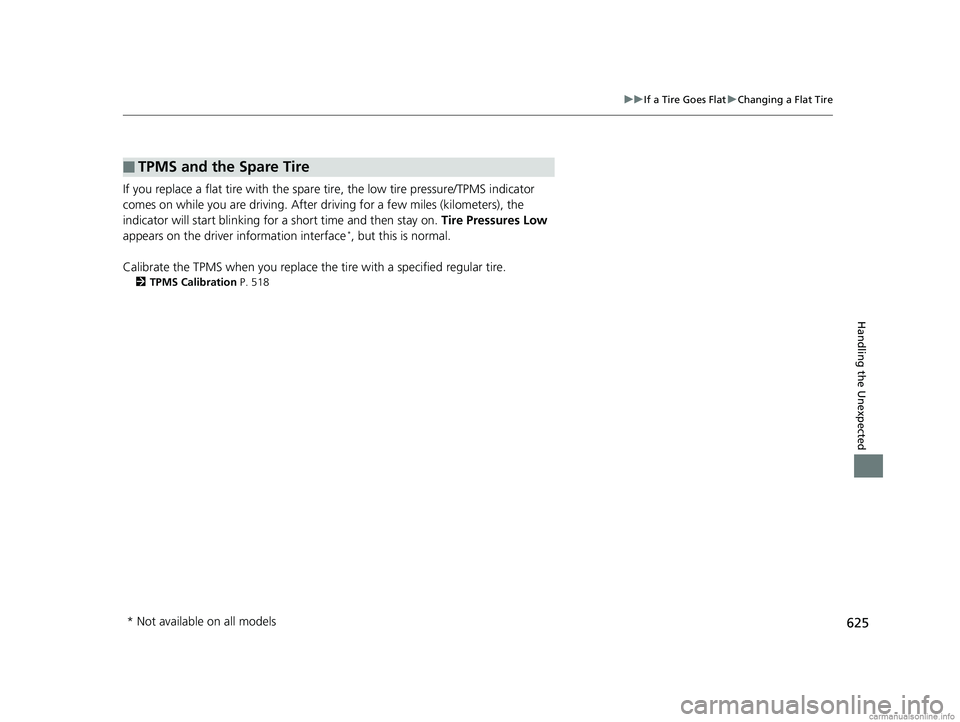 HONDA CR-V 2018 Owners Manual (in English) 625
uuIf a Tire Goes Flat uChanging a Flat Tire
Handling the Unexpected
If you replace a flat tire with the spare tire, the low tire pressure/TPMS indicator
comes on while you are driving. After dr i HONDA CR-V 2018 Owners Manual (in English) 625
uuIf a Tire Goes Flat uChanging a Flat Tire
Handling the Unexpected
If you replace a flat tire with the spare tire, the low tire pressure/TPMS indicator
comes on while you are driving. After dr i