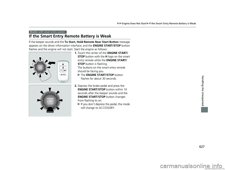 HONDA CR-V 2018 (in English) Owners Manual 627
uuEngine Does Not Start uIf the Smart Entry Remote Battery is Weak
Handling the Unexpected
If the Smart Entry Remote Battery is Weak
If the beeper sounds and the To Start, Hold Remote Near Start HONDA CR-V 2018 (in English) Owners Manual 627
uuEngine Does Not Start uIf the Smart Entry Remote Battery is Weak
Handling the Unexpected
If the Smart Entry Remote Battery is Weak
If the beeper sounds and the To Start, Hold Remote Near Start