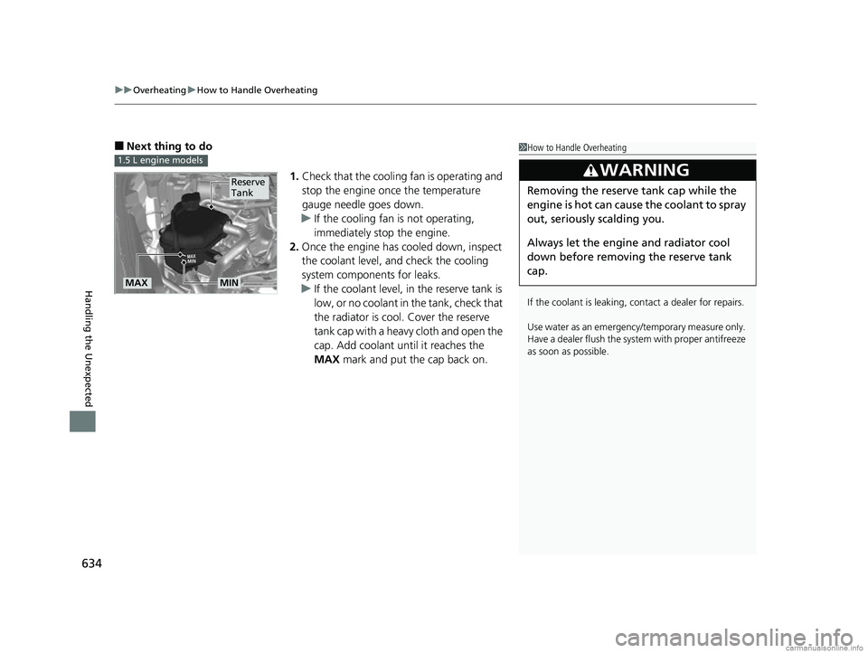 HONDA CR-V 2018  Owners Manual (in English) uuOverheating uHow to Handle Overheating
634
Handling the Unexpected
■Next thing to do
1.Check that the cooling fan is operating and 
stop the engine once the temperature 
gauge needle goes down.
u 