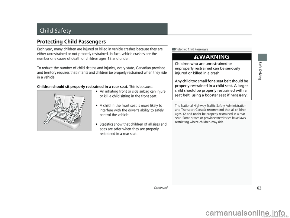 HONDA CR-V 2018 (in English) Repair Manual 63Continued
Safe Driving
Child Safety
Protecting Child Passengers
Each year, many children are injured or killed in vehicle crashes because they are
either unrestrained or not properly res trained. I HONDA CR-V 2018 (in English) Repair Manual 63Continued
Safe Driving
Child Safety
Protecting Child Passengers
Each year, many children are injured or killed in vehicle crashes because they are
either unrestrained or not properly res trained. I