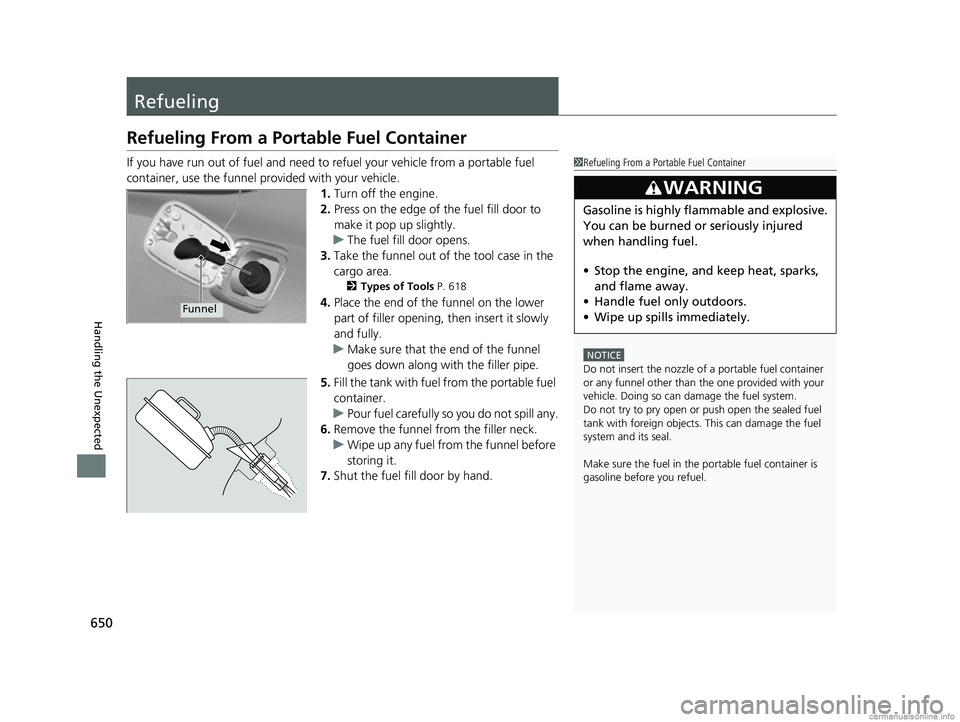 HONDA CR-V 2018 Owners Manual (in English) 650
Handling the Unexpected
Refueling
Refueling From a Portable Fuel Container
If you have run out of fuel and need to refuel your vehicle from a portable fuel
container, use the funnel pr ovided wit HONDA CR-V 2018 Owners Manual (in English) 650
Handling the Unexpected
Refueling
Refueling From a Portable Fuel Container
If you have run out of fuel and need to refuel your vehicle from a portable fuel
container, use the funnel pr ovided wit