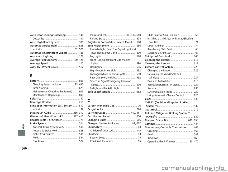 HONDA CR-V 2018  Owners Manual (in English) 666
Index
Auto Door Locking/Unlocking................. 146
Customize ...............................................  147
Auto High-Beam System ..........................  181
Automatic Brake Hold ...