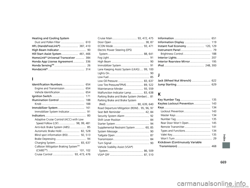 HONDA CR-V 2018 Owners Manual (in English) 669
Index
Heating and Cooling SystemDust and Pollen Filter .............................. 610
HFL (HandsFreeLink ®) ...................... 387, 410
High Beam Indicator ............................. HONDA CR-V 2018 Owners Manual (in English) 669
Index
Heating and Cooling SystemDust and Pollen Filter .............................. 610
HFL (HandsFreeLink ®) ...................... 387, 410
High Beam Indicator .............................