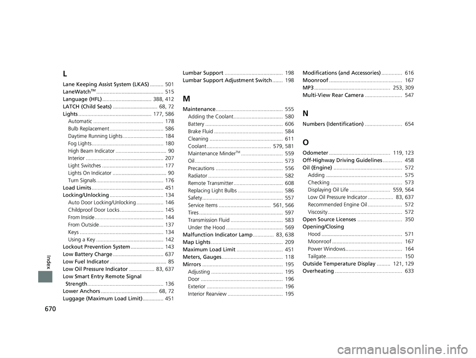 HONDA CR-V 2018  Owners Manual (in English) 670
Index
L
Lane Keeping Assist System (LKAS)......... 501
LaneWatchTM............................................. 515
Language (HFL) .................................  388, 412
LATCH (Child Seats) .