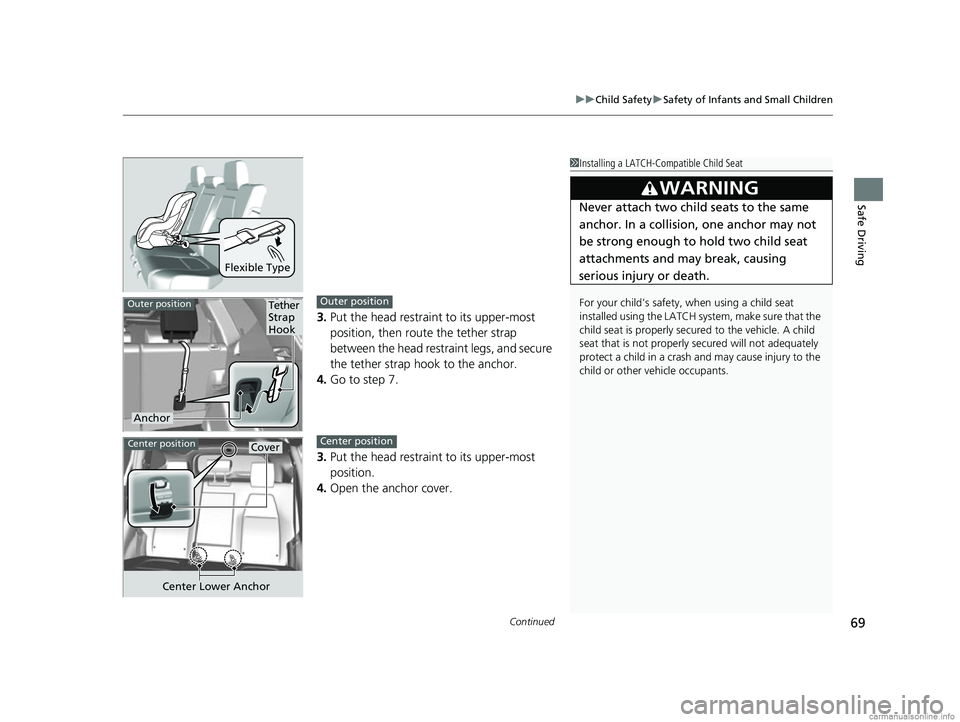 HONDA CR-V 2018 (in English) Manual PDF Continued69
uuChild Safety uSafety of Infants and Small Children
Safe Driving
3. Put the head restraint to its upper-most
position, then route the tether strap
between the head restraint legs, and s HONDA CR-V 2018 (in English) Manual PDF Continued69
uuChild Safety uSafety of Infants and Small Children
Safe Driving
3. Put the head restraint to its upper-most
position, then route the tether strap
between the head restraint legs, and s