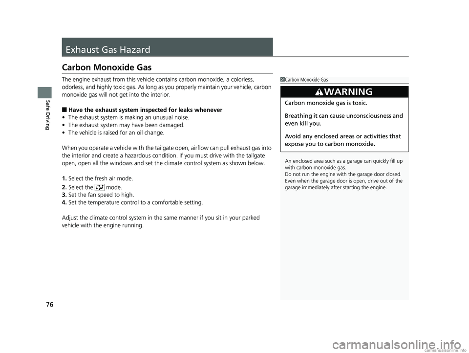 HONDA CR-V 2018 Owners Manual (in English) 76
Safe Driving
Exhaust Gas Hazard
Carbon Monoxide Gas
The engine exhaust from this vehicle contains carbon monoxide, a colorless,
odorless, and highly toxic gas. As long as you properly maintain you HONDA CR-V 2018 Owners Manual (in English) 76
Safe Driving
Exhaust Gas Hazard
Carbon Monoxide Gas
The engine exhaust from this vehicle contains carbon monoxide, a colorless,
odorless, and highly toxic gas. As long as you properly maintain you