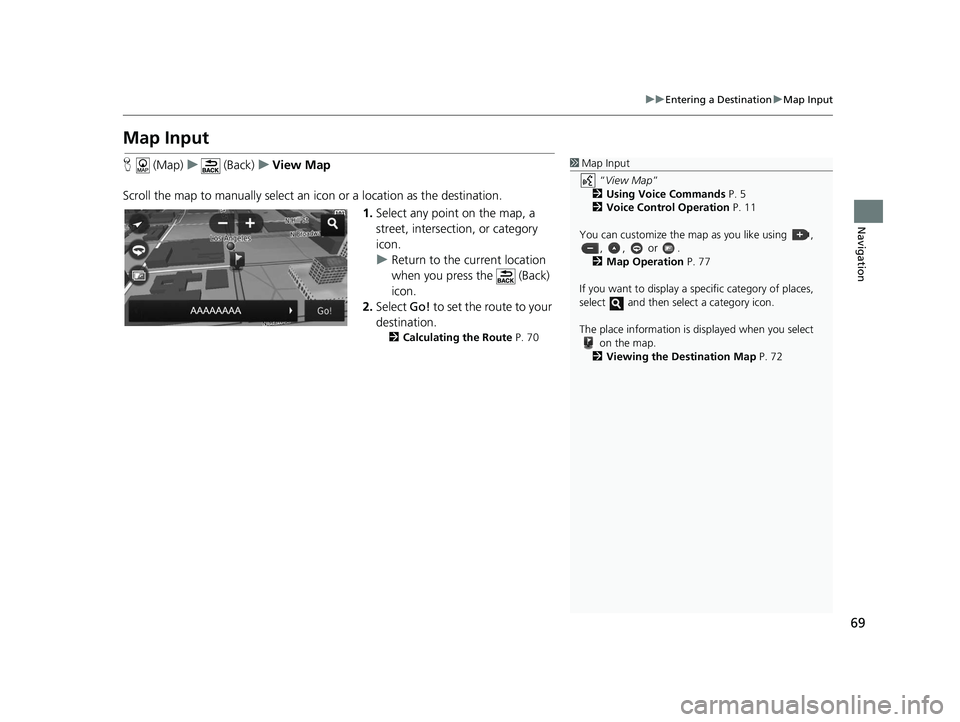 HONDA CR-V 2018 Navigation Manual (in English) 69
uuEntering a Destination uMap Input
Navigation
Map Input
H (Map) u (Back) uView Map
Scroll the map to manually select an icon or a location as the destination.
1.Select any point on the map, a
s HONDA CR-V 2018 Navigation Manual (in English) 69
uuEntering a Destination uMap Input
Navigation
Map Input
H (Map) u (Back) uView Map
Scroll the map to manually select an icon or a location as the destination.
1.Select any point on the map, a
s