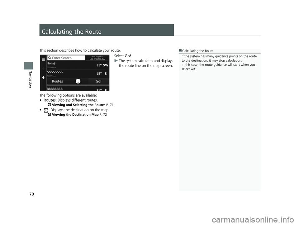 HONDA CR-V 2018 Navigation Manual (in English) 70
Navigation
Calculating the Route
This section describes how to calculate your route.Select Go!.
u The system calculates and displays
the route line on the map screen.
The following options are ava HONDA CR-V 2018 Navigation Manual (in English) 70
Navigation
Calculating the Route
This section describes how to calculate your route.Select Go!.
u The system calculates and displays
the route line on the map screen.
The following options are ava