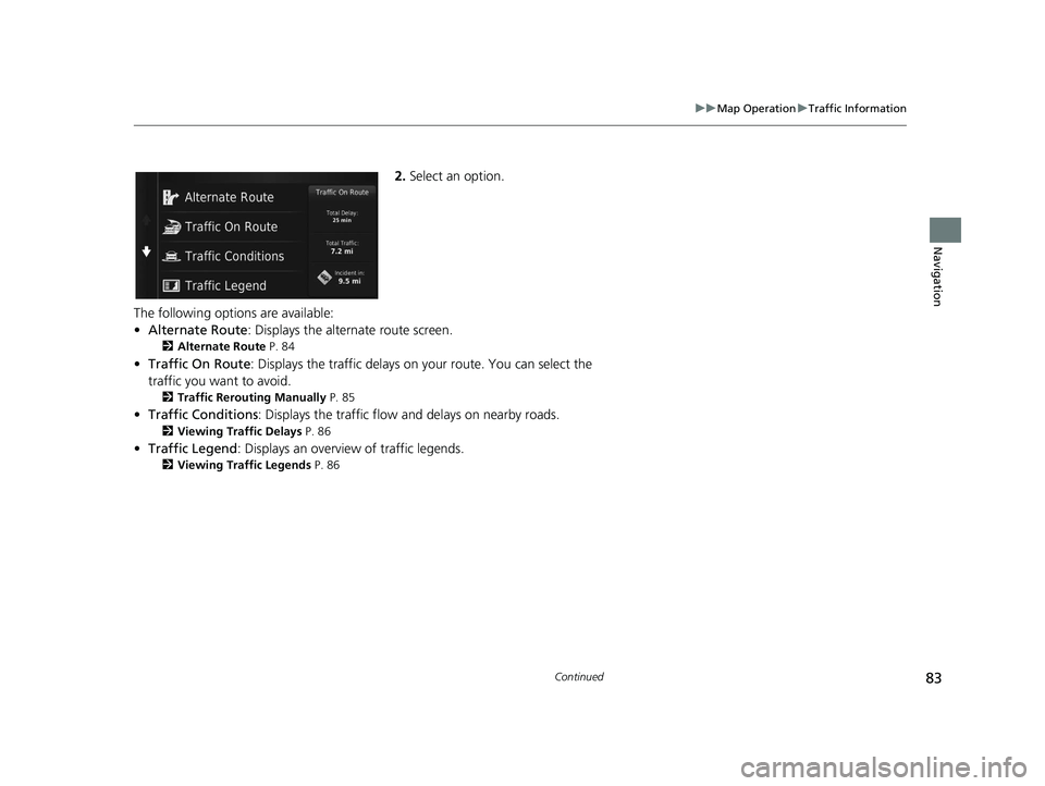 HONDA CR-V 2018  Navigation Manual (in English) 83
uuMap Operation uTraffic Information
Continued
Navigation
2. Select an option.
The following options are available:
• Alternate Route : Displays the alternate route screen.
2Alternate Route  P. 8