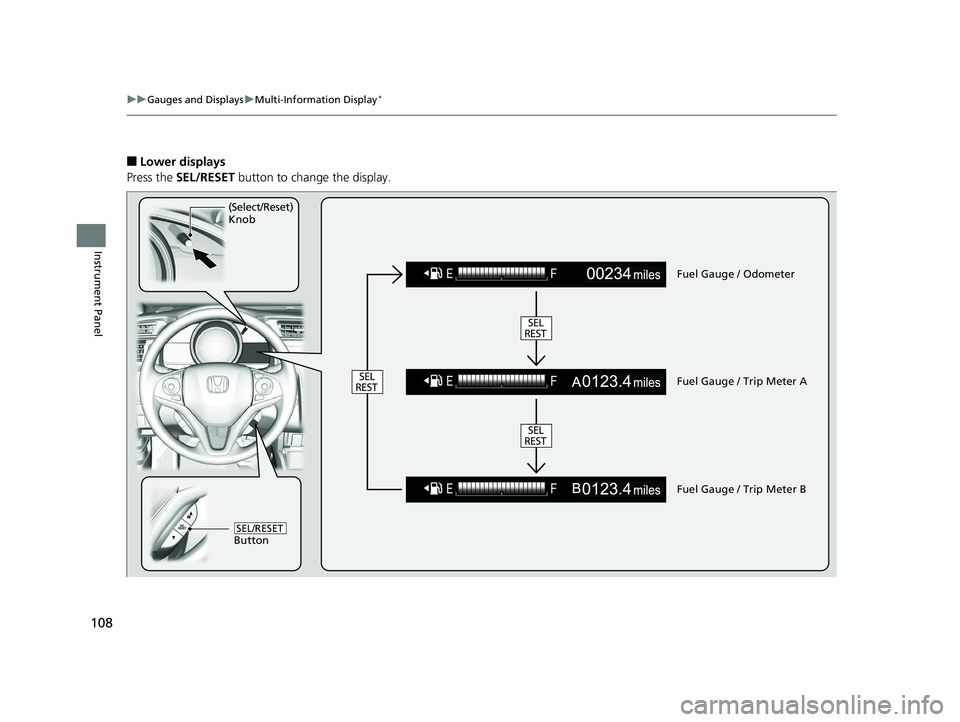 HONDA FIT 2018  Owners Manual (in English) 108
uuGauges and Displays uMulti-Information Display*
Instrument Panel
■Lower displays
Press the  SEL/RESET  button to change the display.
Fuel Gauge / Odometer
Fuel Gauge / Trip Meter A
Fuel Gauge 