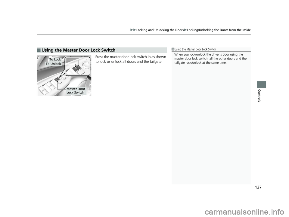 HONDA FIT 2018  Owners Manual (in English) 137
uuLocking and Unlocking the Doors uLocking/Unlocking the Doors from the Inside
Controls
Press the master door lo ck switch in as shown 
to lock or unlock all doors and the tailgate.
■Using the M