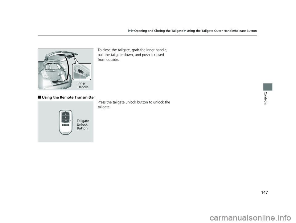HONDA FIT 2018 Owners Manual (in English) 147
uuOpening and Closing the Tailgate uUsing the Tailgate Outer Handle/Release Button
Controls
To close the tailgate, grab the inner handle,
pull the tailgate down, and push it closed
from outside HONDA FIT 2018 Owners Manual (in English) 147
uuOpening and Closing the Tailgate uUsing the Tailgate Outer Handle/Release Button
Controls
To close the tailgate, grab the inner handle,
pull the tailgate down, and push it closed
from outside