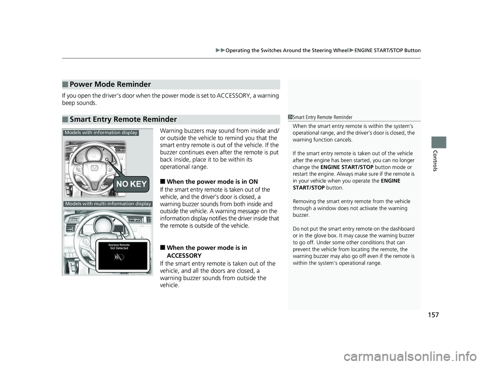 HONDA FIT 2018  Owners Manual (in English) 157
uuOperating the Switches Around the Steering Wheel uENGINE START/STOP Button
Controls
If you open the driver’s door when the power mode is set to ACCESSORY, a warning 
beep sounds.
Warning buzze