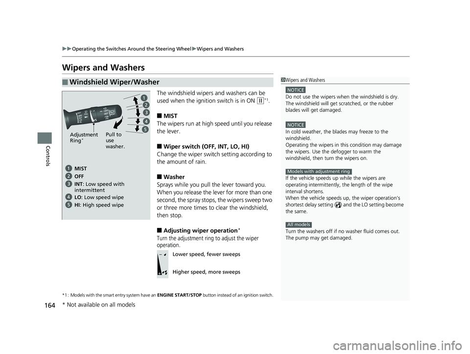 HONDA FIT 2018  Owners Manual (in English) 164
uuOperating the Switches Around the Steering Wheel uWipers and Washers
Controls
Wipers and Washers
The windshield wipers and washers can be 
used when the ignition switch is in ON 
(w*1.
■MIST
T