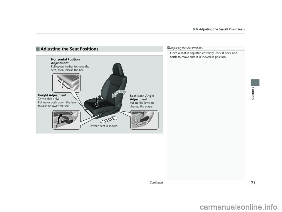 HONDA FIT 2018  Owners Manual (in English) Continued171
uuAdjusting the Seats uFront Seats
Controls
■Adjusting the Seat Positions1Adjusting the Seat Positions
Once a seat is adjusted co rrectly, rock it back and 
forth to make sure it is loc