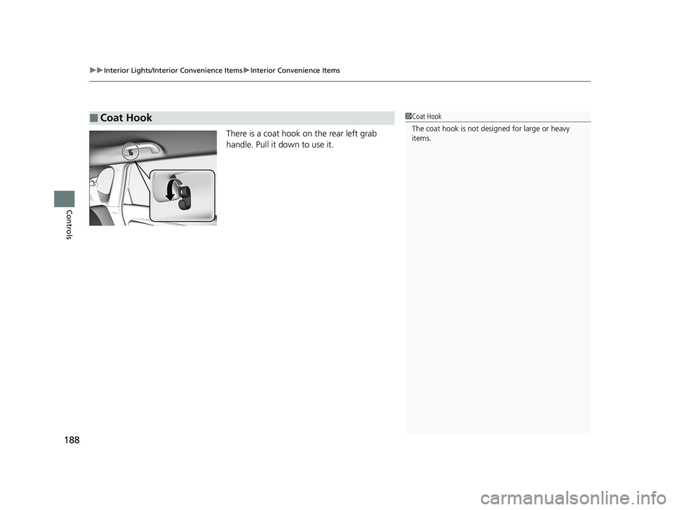 HONDA FIT 2018  Owners Manual (in English) uuInterior Lights/Interior Convenience Items uInterior Convenience Items
188
Controls
There is a coat hook on the rear left grab 
handle. Pull it down to use it.
■Coat Hook1Coat Hook
The coat hook i