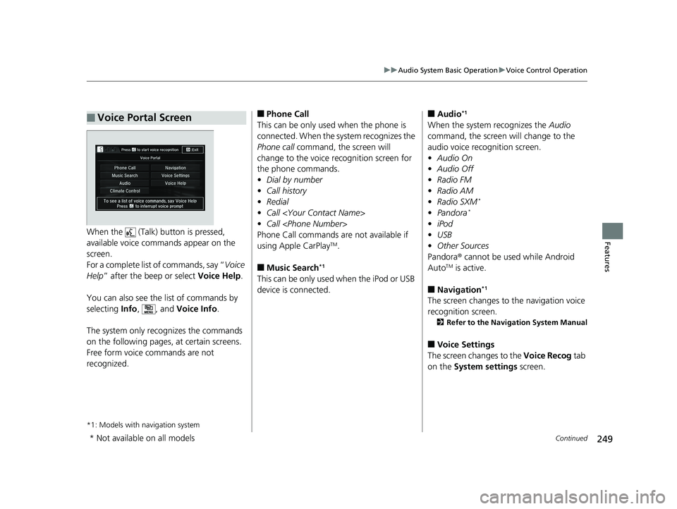 HONDA FIT 2018  Owners Manual (in English) 249
uuAudio System Basic Operation uVoice Control Operation
Continued
FeaturesWhen the   (Talk)  button is pressed, 
available voice comma nds appear on the 
screen.
For a complete list of commands, s