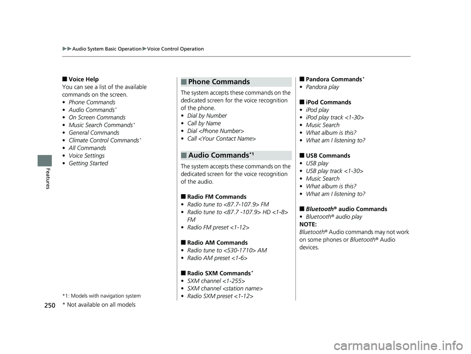 HONDA FIT 2018   (in English) User Guide 250
uuAudio System Basic Operation uVoice Control Operation
Features
■Voice Help
You can see a list of the available 
commands on the screen.
• Phone Commands
• Audio Commands
*
•On Screen Com
