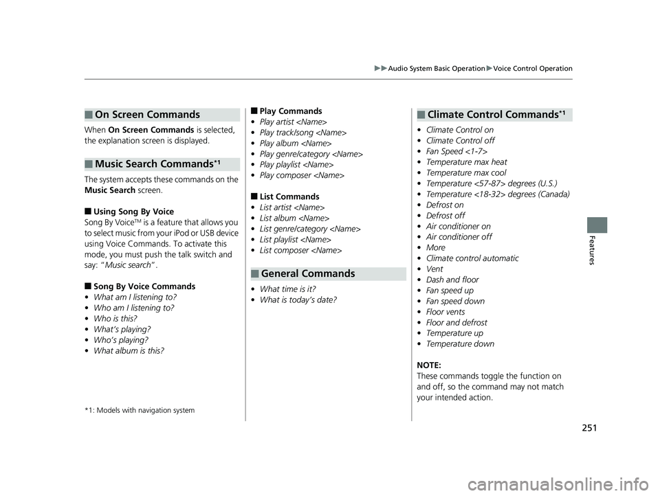 HONDA FIT 2018   (in English) User Guide 251
uuAudio System Basic Operation uVoice Control Operation
Features
When  On Screen Commands  is selected, 
the explanation scr een is displayed.
The system accepts these commands on the 
Music Searc