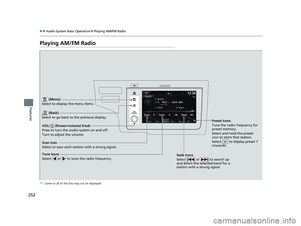 HONDA FIT 2018  Owners Manual (in English) 252
uuAudio System Basic Operation uPlaying AM/FM Radio
Features
Playing AM/FM Radio
*1 : Some or all of the lists may not be displayed.
 (Back)
Select to go back to the previous display.
Seek Icons
S