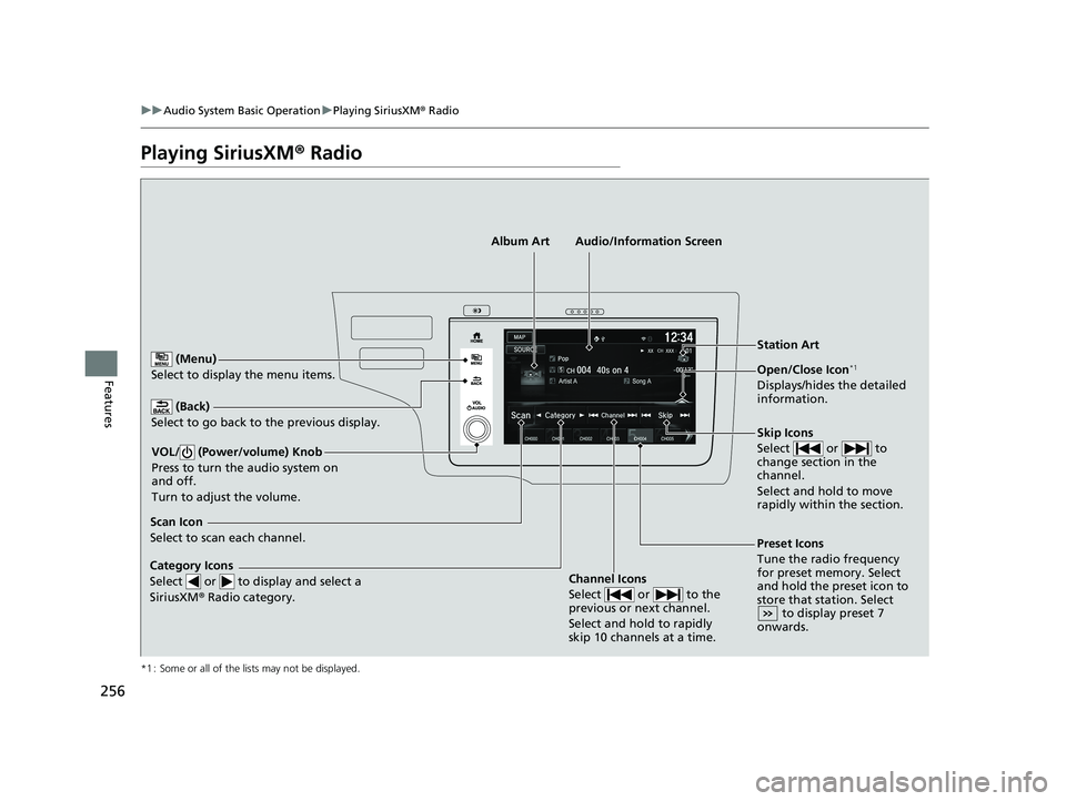 HONDA FIT 2018  Owners Manual (in English) 256
uuAudio System Basic Operation uPlaying SiriusXM ® Radio
Features
Playing SiriusXM ® Radio
*1 : Some or all of the lists may not be displayed.
 (Back)
Select to go back to the previous display.

