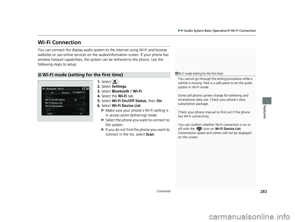 HONDA FIT 2018  Owners Manual (in English) 283
uuAudio System Basic Operation uWi-Fi Connection
Continued
Features
Wi-Fi Connection
You can connect the display audio system to the Internet using Wi-Fi and browse 
websites or use online service