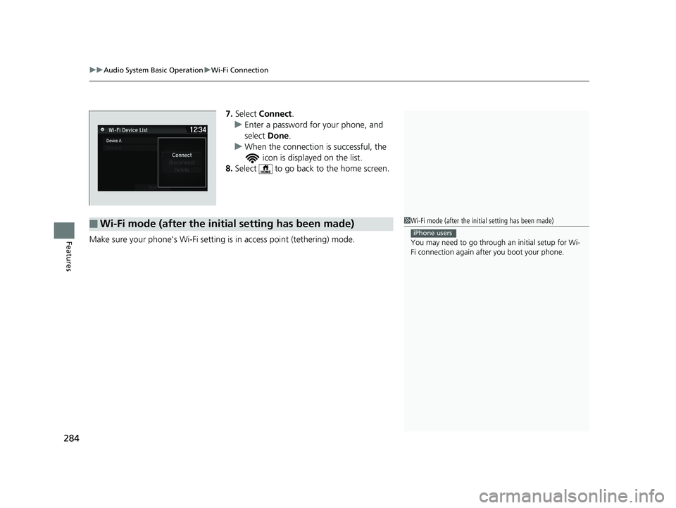 HONDA FIT 2018  Owners Manual (in English) uuAudio System Basic Operation uWi-Fi Connection
284
Features
7. Select  Connect .
u Enter a password for your phone, and 
select  Done.
u When the connection is successful, the 
 icon is displayed on