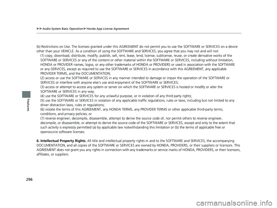 HONDA FIT 2018 Owners Manual (in English) 296
uuAudio System Basic Operation uHonda App License Agreement
Features
(b) Restrictions on Use. The licenses granted under this AGREEM ENT do not permit you to use the SOFTWARE or SERVICES on a devi HONDA FIT 2018 Owners Manual (in English) 296
uuAudio System Basic Operation uHonda App License Agreement
Features
(b) Restrictions on Use. The licenses granted under this AGREEM ENT do not permit you to use the SOFTWARE or SERVICES on a devi