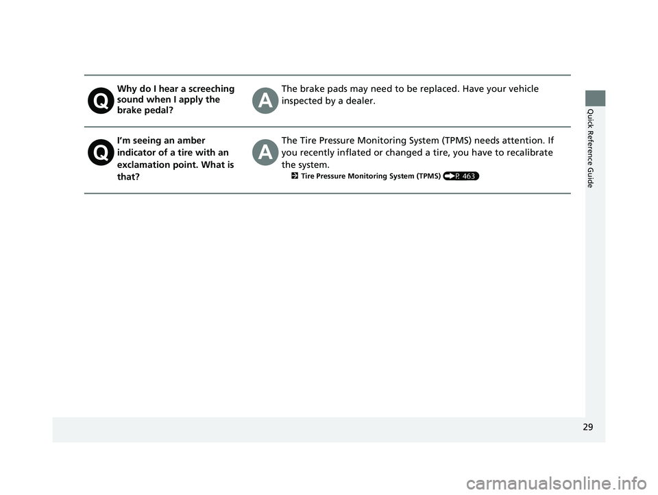 HONDA FIT 2018 (in English) Owners Guide 29
Quick Reference Guide
Why do I hear a screeching
sound when I apply the
brake pedal?The brake pads may need to be replaced. Have your vehicle
inspected by a dealer.
I’m seeing an amber
indica HONDA FIT 2018 (in English) Owners Guide 29
Quick Reference Guide
Why do I hear a screeching
sound when I apply the
brake pedal?The brake pads may need to be replaced. Have your vehicle
inspected by a dealer.
I’m seeing an amber
indica