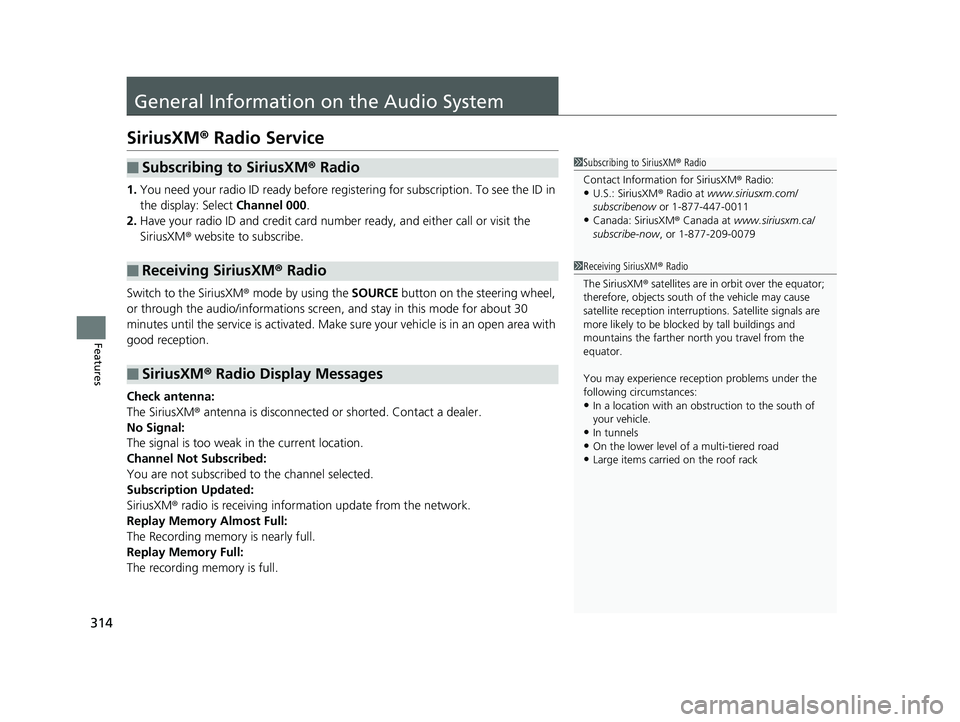 HONDA FIT 2018 Owners Manual (in English) 314
Features
General Information on the Audio System
SiriusXM® Radio Service
1. You need your radio ID ready before regist ering for subscription. To see the ID in
the display: Select Channel 000.
HONDA FIT 2018 Owners Manual (in English) 314
Features
General Information on the Audio System
SiriusXM® Radio Service
1. You need your radio ID ready before regist ering for subscription. To see the ID in
the display: Select Channel 000.