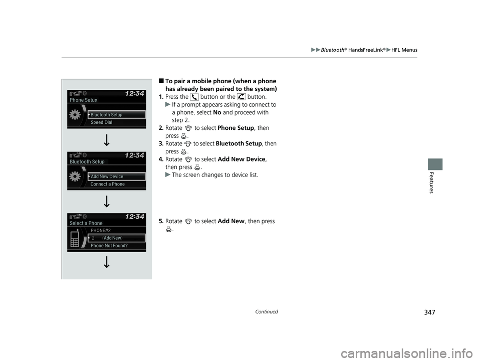 HONDA FIT 2018 Owners Manual (in English) 347
uuBluetooth ® HandsFreeLink ®u HFL Menus
Continued
Features
■To pair a mobile phone (when a phone
has already been paired to the system)
1. Press the button or the button.
u If a prompt a HONDA FIT 2018 Owners Manual (in English) 347
uuBluetooth ® HandsFreeLink ®u HFL Menus
Continued
Features
■To pair a mobile phone (when a phone
has already been paired to the system)
1. Press the button or the button.
u If a prompt a