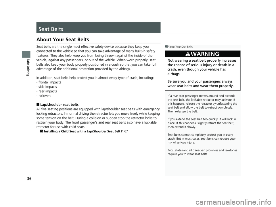 HONDA FIT 2018 (in English) Owners Guide 36
Safe Driving
Seat Belts
About Your Seat Belts
Seat belts are the single most effective safety device because they keep you
connected to the vehicle so that you can take advantage of many built-in HONDA FIT 2018 (in English) Owners Guide 36
Safe Driving
Seat Belts
About Your Seat Belts
Seat belts are the single most effective safety device because they keep you
connected to the vehicle so that you can take advantage of many built-in