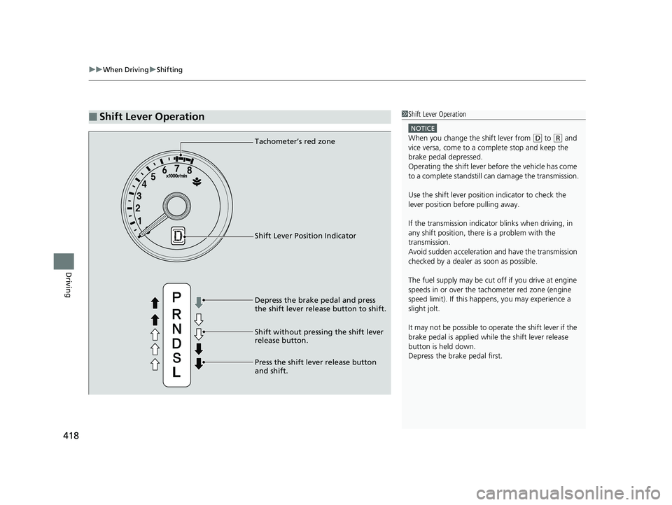 HONDA FIT 2018  Owners Manual (in English) uuWhen Driving uShifting
418
Driving
■Shift Lever Operation1Shift Lever Operation
NOTICE
When you change the shift lever from (D to (R and 
vice versa, come to a complete stop and keep the 
brake pe