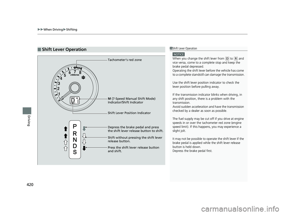 HONDA FIT 2018  Owners Manual (in English) uuWhen Driving uShifting
420
Driving
■Shift Lever Operation1Shift Lever Operation
NOTICE
When you change the shift lever from (D to (R and 
vice versa, come to a complete stop and keep the 
brake pe