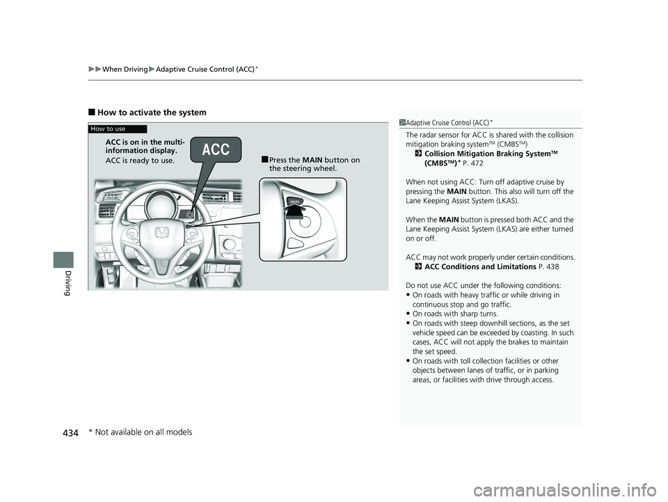 HONDA FIT 2018  Owners Manual (in English) uuWhen Driving uAdaptive Cruise Control (ACC)*
434
Driving
■How to activate the system
1Adaptive Cruise Control (ACC)*
The radar sensor for ACC is shared with the collision 
mitigation braking syste