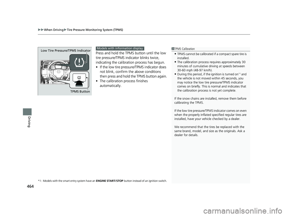 HONDA FIT 2018  Owners Manual (in English) uuWhen Driving uTire Pressure Monitoring System (TPMS)
464
Driving
Press and hold the TPMS button until the low 
tire pressure/TPMS indi cator blinks twice, 
indicating the calibration process has beg