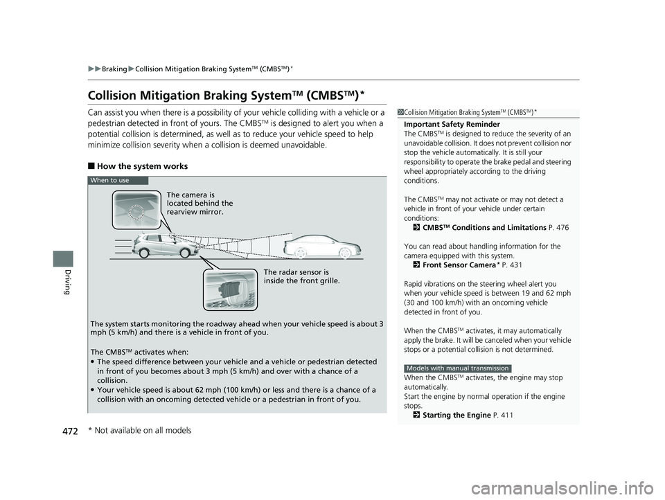 HONDA FIT 2018 Owners Manual (in English) 472
uuBraking uCollision Mitigation Braking SystemTM (CMBSTM)*
Driving
Collision Mitigati on Braking SystemTM (CMBSTM)*
Can assist you when there is a possibility of your vehicle colliding with a vehi HONDA FIT 2018 Owners Manual (in English) 472
uuBraking uCollision Mitigation Braking SystemTM (CMBSTM)*
Driving
Collision Mitigati on Braking SystemTM (CMBSTM)*
Can assist you when there is a possibility of your vehicle colliding with a vehi