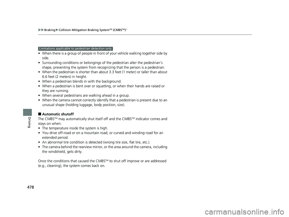 HONDA FIT 2018  Owners Manual (in English) 478
uuBraking uCollision Mitigation Braking SystemTM (CMBSTM)*
Driving
• When there is a group of people in front of your vehicle walking together side by 
side.
• Surrounding conditions or belong