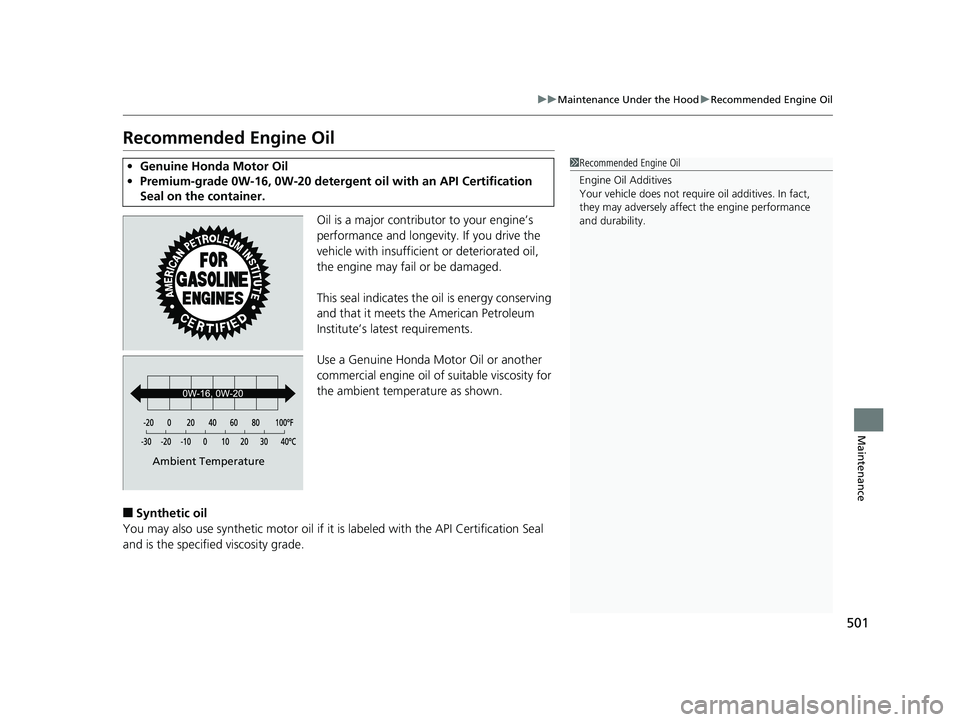 HONDA FIT 2018  Owners Manual (in English) 501
uuMaintenance Under the Hood uRecommended Engine Oil
Maintenance
Recommended Engine Oil
Oil is a major contributor to your engine’s 
performance and longevity. If you drive the 
vehicle with ins